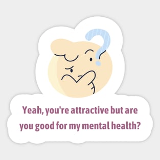 Are you good for my Mental Health? Sticker